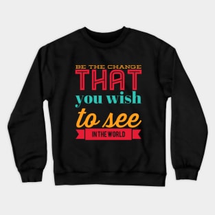 Be the change that you wish to see in the world motivational quotes on apparel Crewneck Sweatshirt